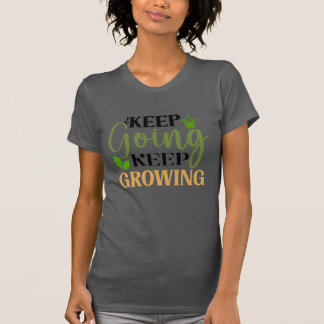 Keep Going Keep Growing Gardening Lover T-Shirt