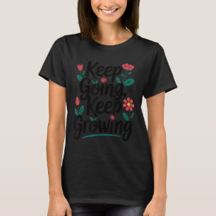 Keep Going Keep Growing Inspirational Floral Motiv T-Shirt