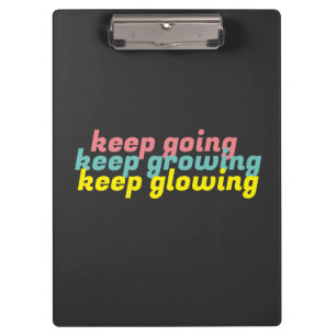 Keep Going Keep Growing Keep Glowing Clipboard