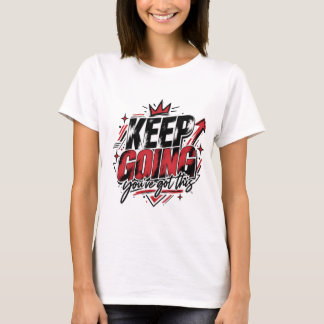 Keep Going Motivational T-Shirt | You’ve Got This