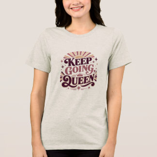 Keep Going Queen Retro Quote | Strong Women Motiva Tri-Blend Shirt