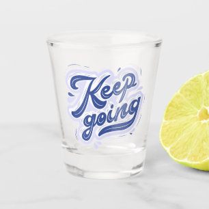 Keep Going Shot Glass
