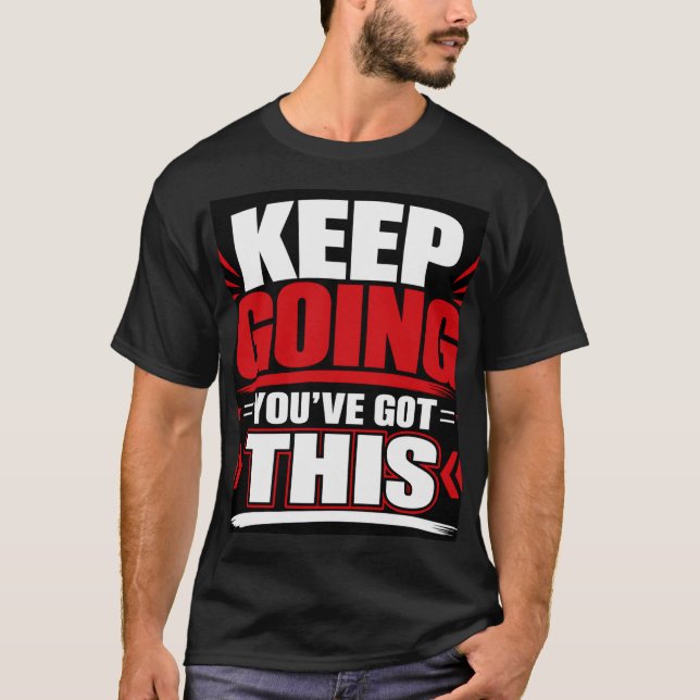 Keep Going You Got This T-Shirt (Front)