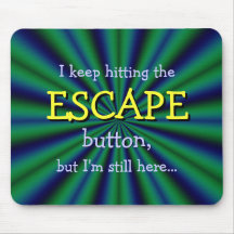 Keep hitting the ESCAPE button, but I'm still here