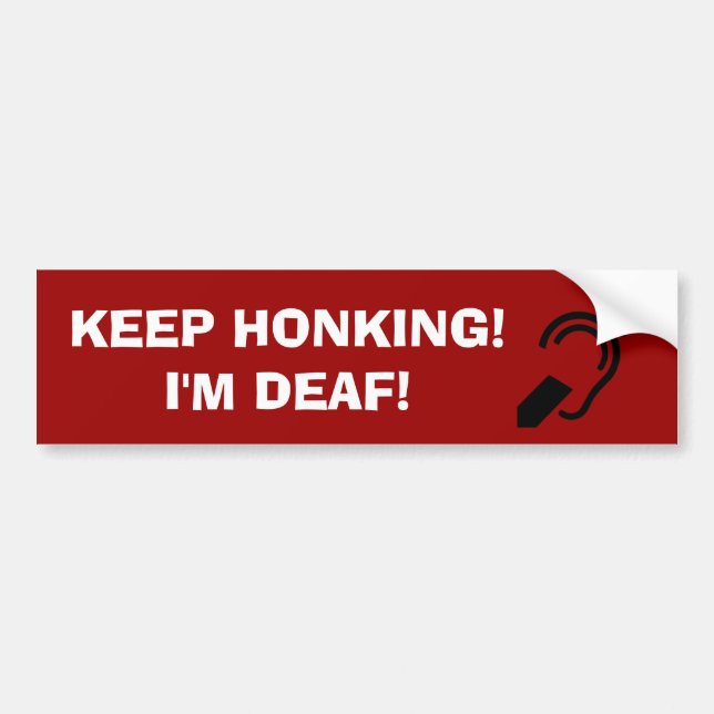 Keep Honking! I'm Deaf! Bumper Sticker (Front)