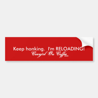 Keep honking.  I'm RELOADING!, Cowgirl On Coffe... Bumper Sticker