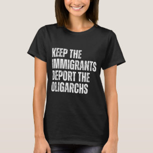 Keep Immigrants Deport The Oligarchs Political Pro T-Shirt