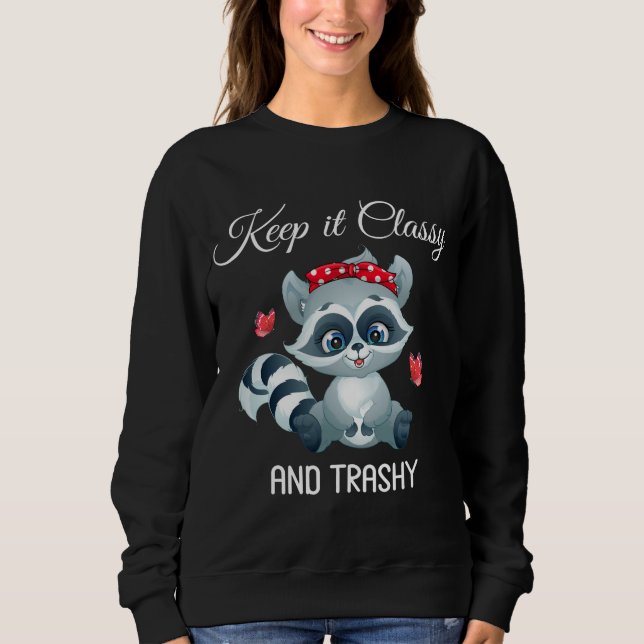 Keep It Classy And Trashy Funny Trash Panda Cute R Sweatshirt (Front)