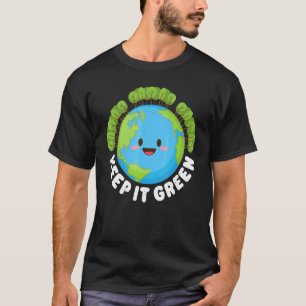 Keep It Green Earth Day Planet Environmental Aware T-Shirt