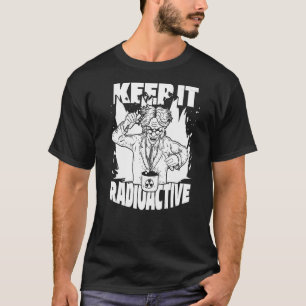 Keep It Radioactive  Science Nuke Energy Nuclear P T-Shirt