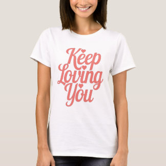 Keep Loving You T-shirt - Soft and inspiring style
