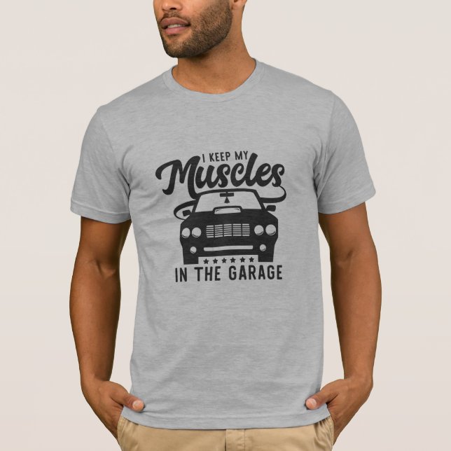 keep muscles in garage cool funny graphic design T-Shirt (Front)