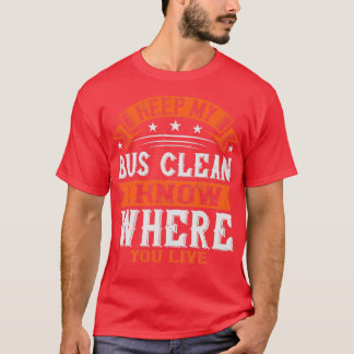 Keep My Bus Clean I Know Where You Live 3 T-Shirt