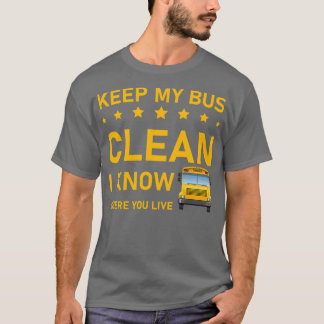 keep my bus clean i know where you live Bus Driver T-Shirt