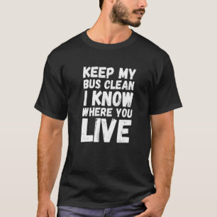 Keep My Bus Clean I Know Where You Live  School Bu T-Shirt