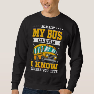 Keep My Bus Clean I Know Where You Live School Bus Sweatshirt