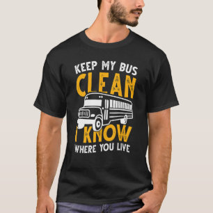 Keep My Bus Clean I Know Where You Live School Bus T-Shirt