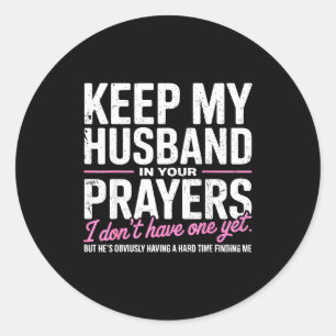 Keep My Husband In Your Prayers I Don’t Have One Y Classic Round Sticker