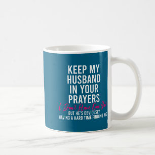 Keep My Husband In Your Prayers I Don't Have One Y Coffee Mug