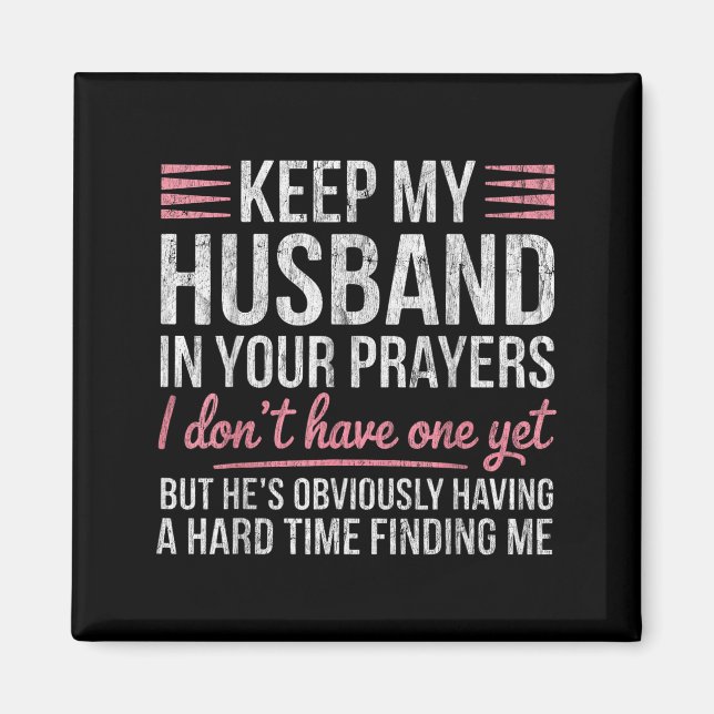 Keep My Husband In Your Prayers I Dont Have One Ye Magnet (Front)