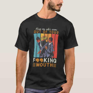 Keep My Wife's Name Out Of Your Mouth Funny Husban T-Shirt