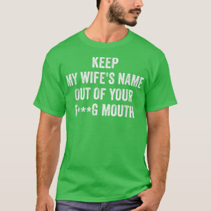 Keep my wife's name out of your mouth  T-Shirt