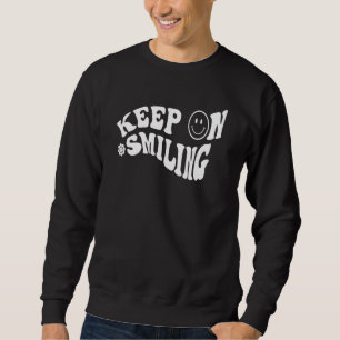 Keep On Smiling Happy Face Positive Vibes Inspirat Sweatshirt