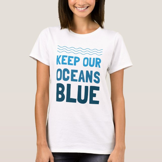 Keep Our Oceans Blue Pollution Environmental Aware T-Shirt (Front)
