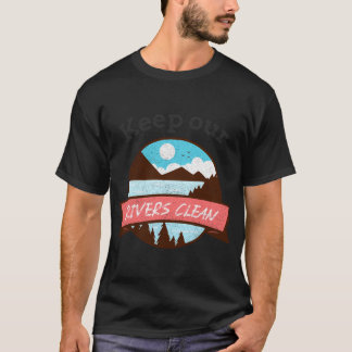 Keep Our Rivers Clean  Environmental T-Shirt