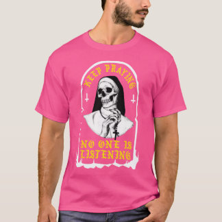 Keep Praying No One Is Listening Skull Nun T-Shirt