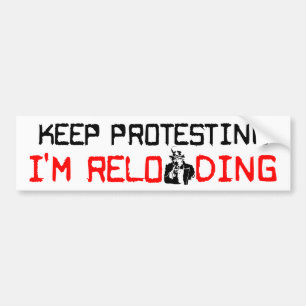 Keep Protesting: I'm Reloading! Bumper Sticker