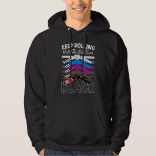 Keep Rolling Until Belt Turns Black Jiu Jitsu BJJ Hoodie