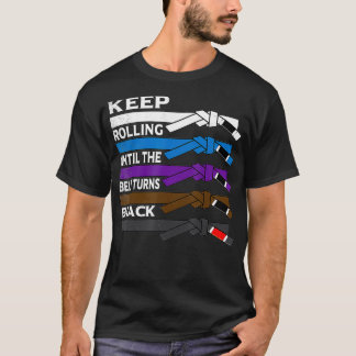 Keep Rolling Until The Belt Turns Black BJJ T-Shirt