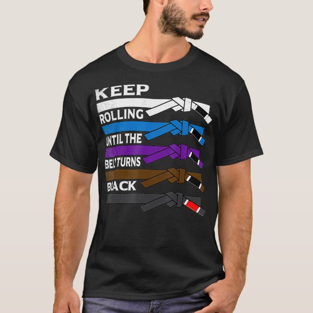 Keep Rolling Until The Belt Turns Black  BJJ T-Shirt (Front)