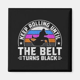 Keep Rolling until the belt turns black Brazilian Magnet