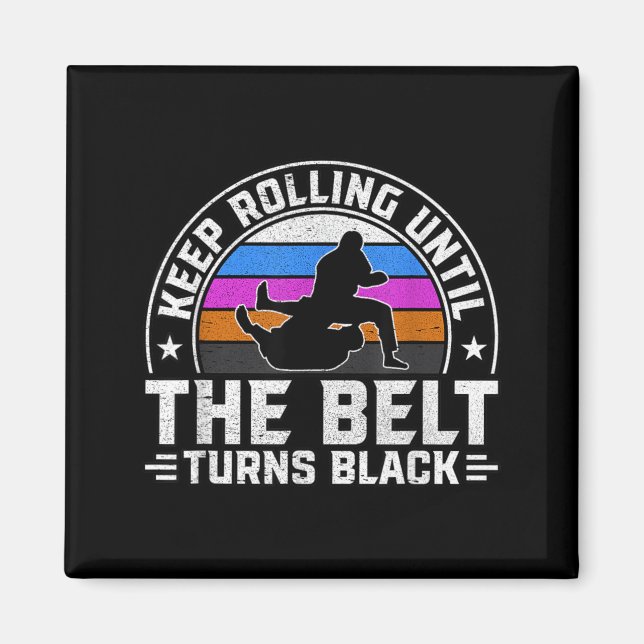 Keep Rolling until the belt turns black Brazilian Magnet (Front)