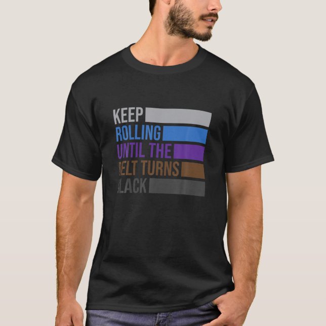 Keep Rolling Until The Belt Turns Black Brazilian T-Shirt (Front)