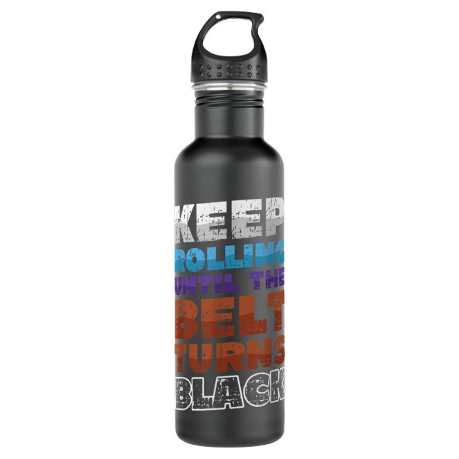 Keep Rolling Until The Belt Turns Black Jiu Jitsu 710 Ml Water Bottle (Front)