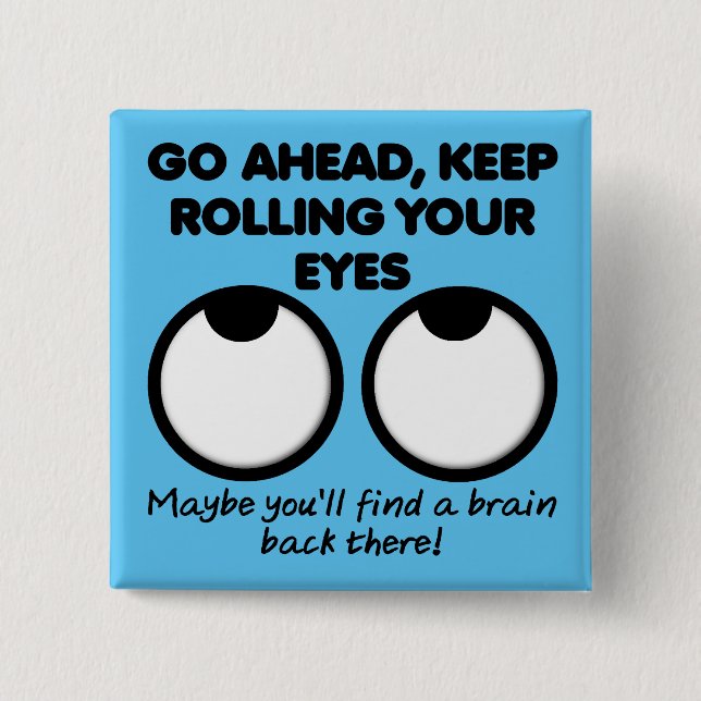 Keep Rolling Your Eyes Funny Button Badge Pin (Front)