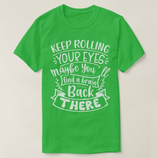 Keep Rolling Your Eyes Maybe You Find A Brain Back T-Shirt (Design Front)