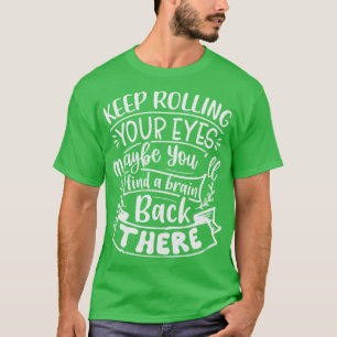 Keep Rolling Your Eyes Maybe You Find A Brain Back T-Shirt