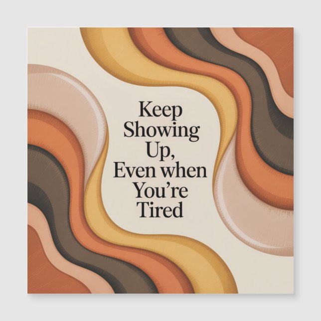 Keep Showing Up, Even When You're Tired (Front)