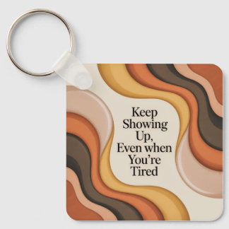 Keep Showing Up, Even When You're Tired Key Ring
