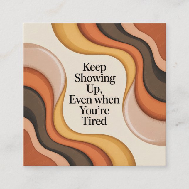 Keep Showing Up, Even When You're Tired Square Business Card (Front)