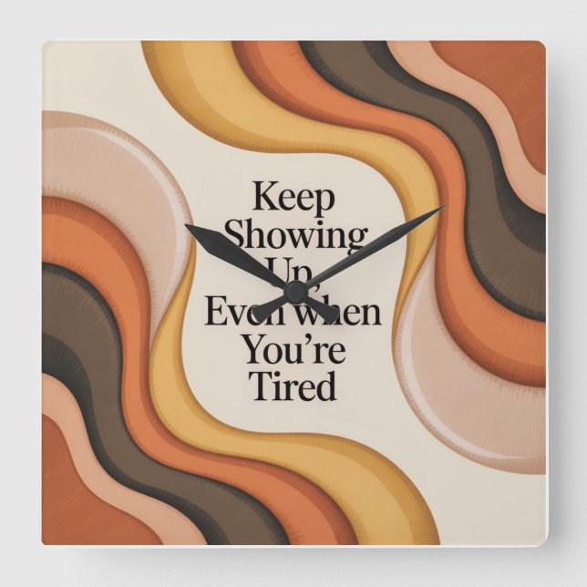 Keep Showing Up, Even When You're Tired Square Wall Clock (Front)