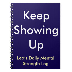 Keep Showing Up mental strength Custom Name Notebook