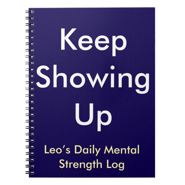 Keep Showing Up mental strength Custom Name   Notebook (Front)