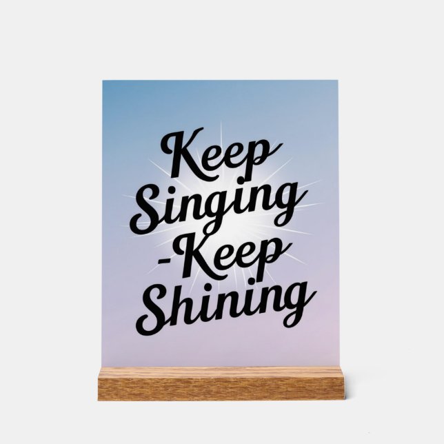 Keep Singing Keep Shining option 2 Acrylic Sign (Front)