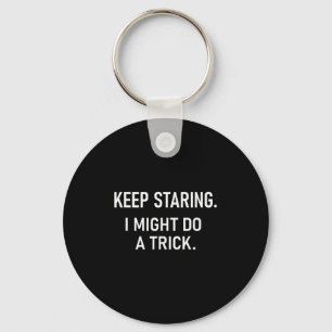 Keep Staring I Might Do A Trick, Funny, Jokes, Sar Key Ring