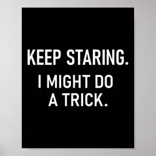 Keep Staring I Might Do A Trick, Funny, Jokes, Sar Poster